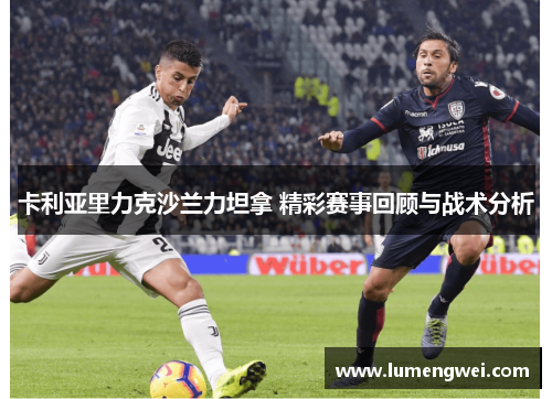 卡利亚里力克沙兰力坦拿 精彩赛事回顾与战术分析