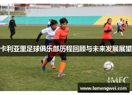 卡利亚里足球俱乐部历程回顾与未来发展展望
