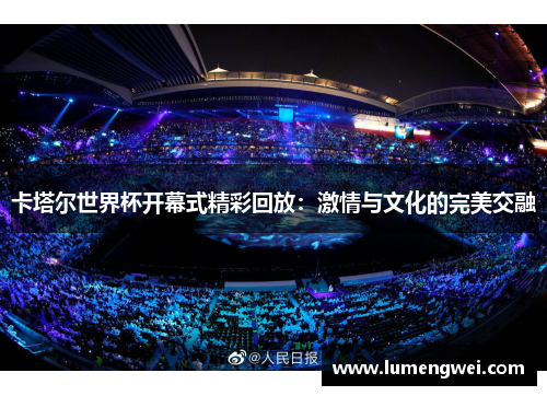 卡塔尔世界杯开幕式精彩回放：激情与文化的完美交融