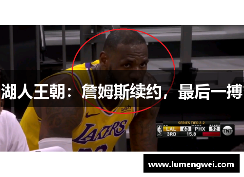 湖人王朝：詹姆斯续约，最后一搏