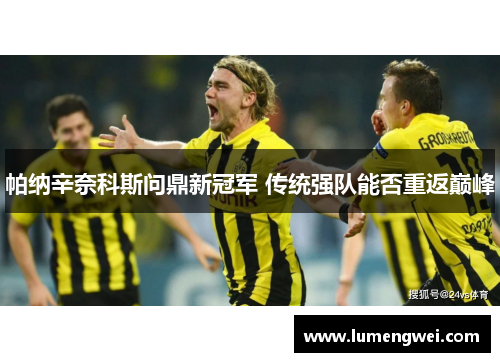 帕纳辛奈科斯问鼎新冠军 传统强队能否重返巅峰