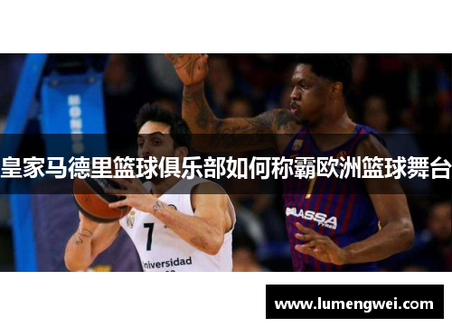 皇家马德里篮球俱乐部如何称霸欧洲篮球舞台