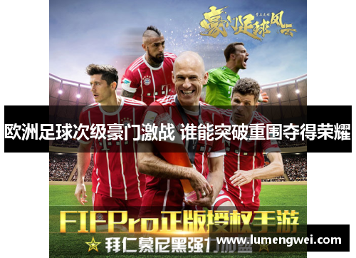 欧洲足球次级豪门激战 谁能突破重围夺得荣耀 欧洲足球次级豪门激战 谁能突破重围夺得荣耀