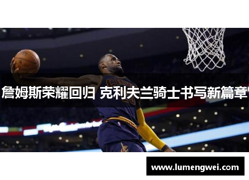 詹姆斯荣耀回归 克利夫兰骑士书写新篇章