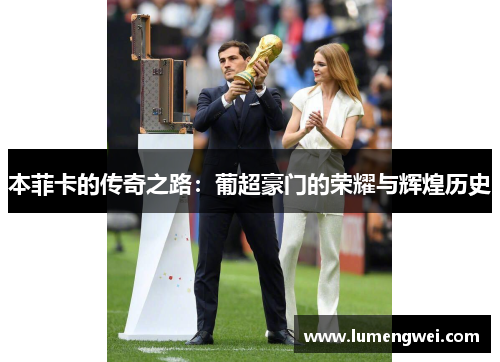 本菲卡的传奇之路：葡超豪门的荣耀与辉煌历史