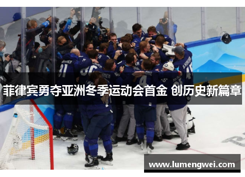 菲律宾勇夺亚洲冬季运动会首金 创历史新篇章