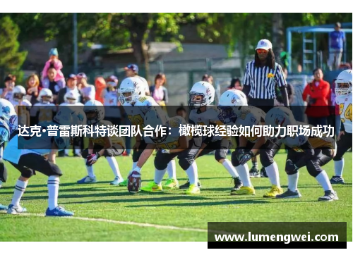 达克·普雷斯科特谈团队合作：橄榄球经验如何助力职场成功