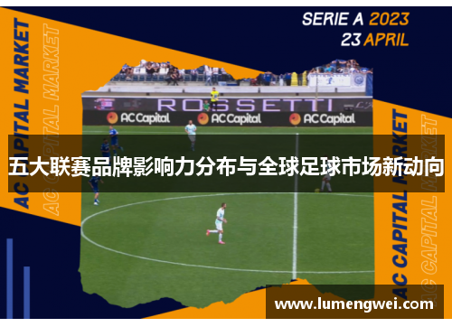 五大联赛品牌影响力分布与全球足球市场新动向