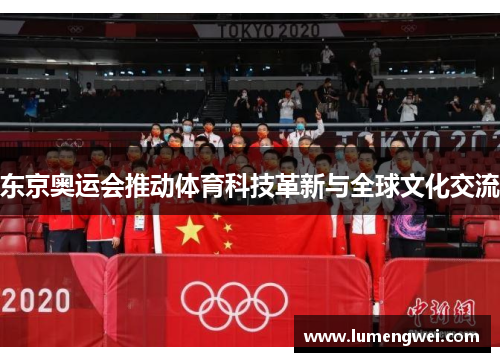 东京奥运会推动体育科技革新与全球文化交流