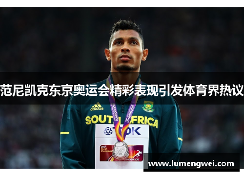 范尼凯克东京奥运会精彩表现引发体育界热议